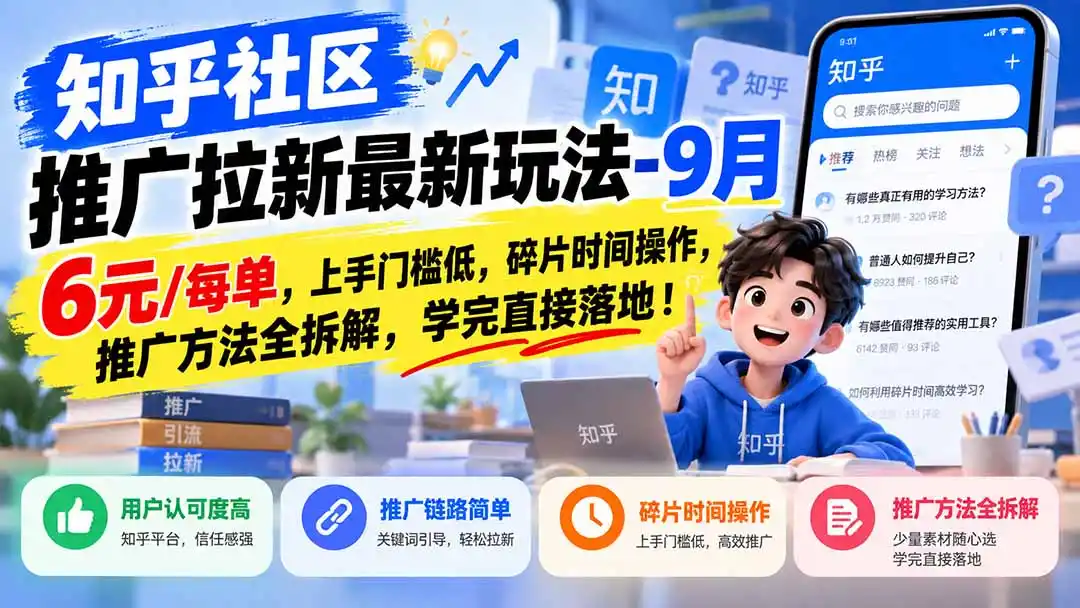 知乎社区推广拉新最新玩法-9月：6元/每单，上手门槛低，碎片时间操作，推广方法全拆解，学完直接落地！-创客联盟