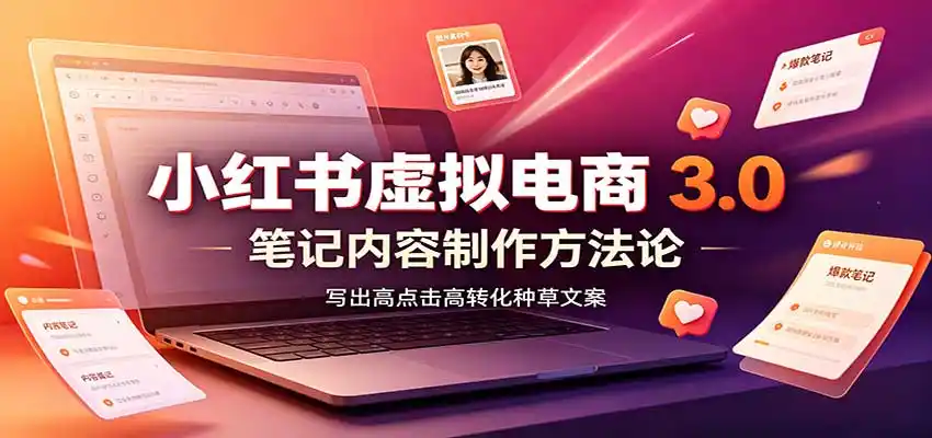 小红书虚拟电商3.0：账号搭建选品开店，笔记内容制作，矩阵投放教学-创客联盟