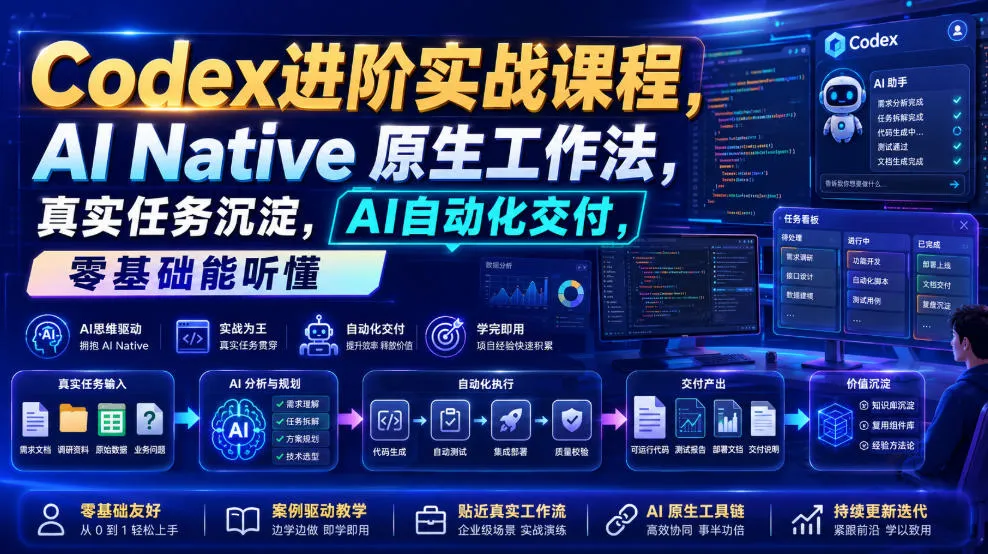 Codex进阶实战课｜AI Native原生工作法，22节真实任务落地，从配置到AI自动化交付全链路教程-创客联盟
