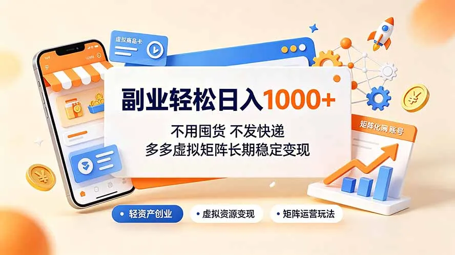 副业轻松日入1000+，不用囤货不发快递，多多虚拟矩阵长期稳定变现-创客联盟