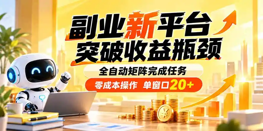 副业新平台,突破收益瓶颈 全自动矩阵完成任务 零成本操作,单窗口20+-创客联盟