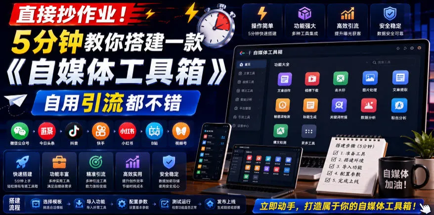 直接抄作业！5分钟教你搭建一款《自媒体工具箱》，自用引流都不错-创客联盟