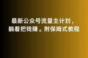 2月最新公众号流量主计划,躺着把钱赚,附保姆式教程【揭秘】