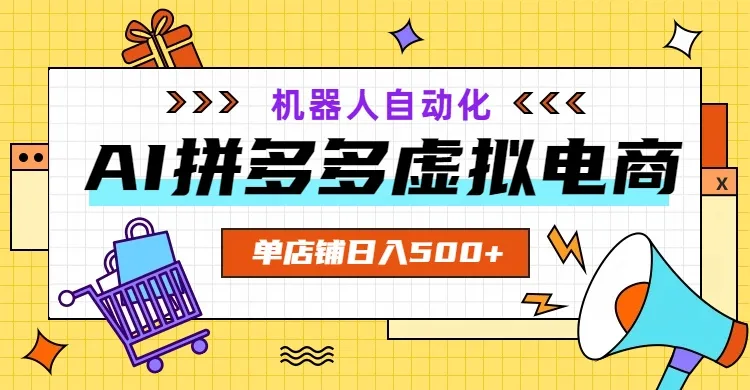 AI拼多多虚拟电商，配合机器人打造一个日入500的自动化店铺-创客联盟