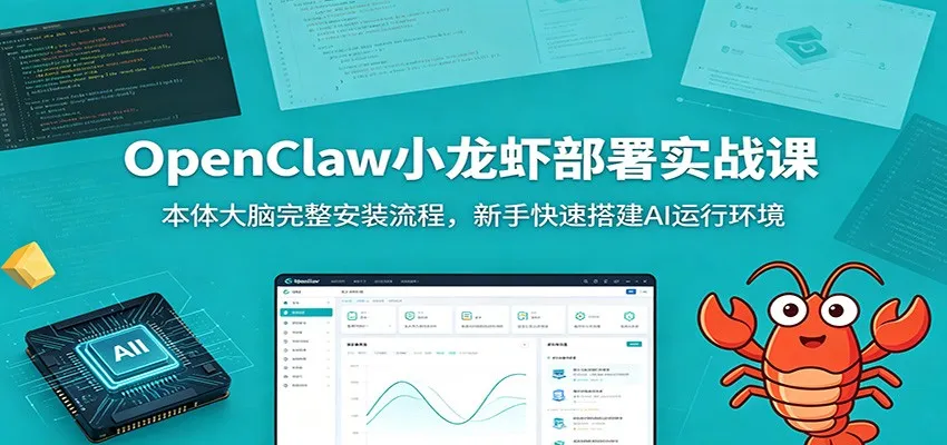 OpenClaw小龙虾部署实战课：本体大脑完整安装流程，新手快速搭建AI运行环境-创客联盟