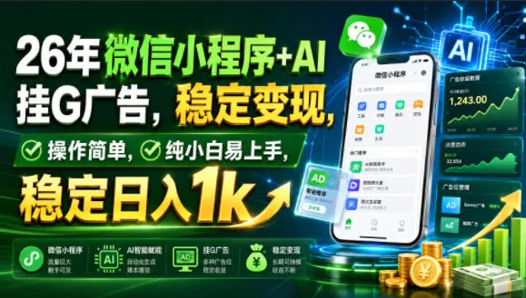 26年微信小程序+AI挂G广告，稳定变现，操作简单，纯小白易上手，稳定日入1k【揭秘】-创客联盟