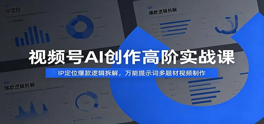 视频号AI创作高阶实战课：IP定位爆款逻辑拆解，万能提示词多题材视频制作-创客联盟