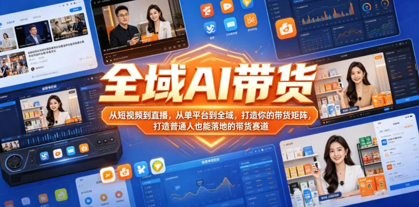 全域AI带货，从短视频到直播，从单平台到全域，打造你的带货矩阵，打造普通人也能落地的带货赛道(0617更新)-云网创