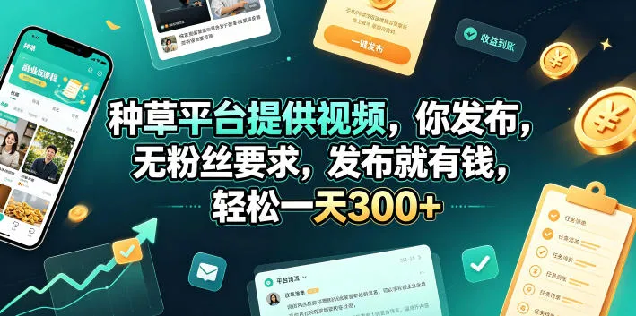 种草平台提供视频，你发布，无粉丝要求，发布就有钱，轻松一天300+【揭秘】-创客联盟