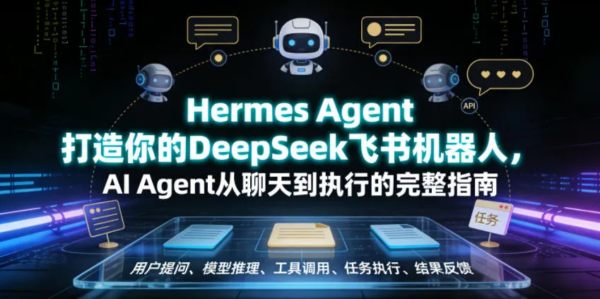 Hermes Agent打造你的DeepSeek飞书机器人,AI Agent从聊天到执行的完整指南-创客联盟