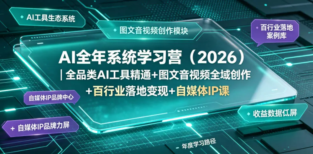 AI全年系统学习营(2026)｜全品类AI工具精通+图文音视频全域创作+百行业落地变现+自媒体IP打造年度进阶大课-创客联盟