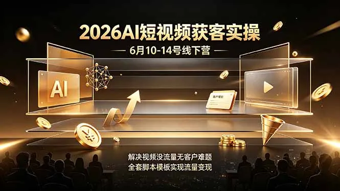 2026AI短视频获客实操6月10-14号线下营,解决视频没流量无客户难题,全套脚本模板实现流量变现-创客联盟
