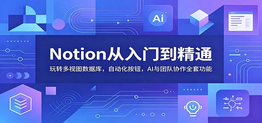 Notion从入门到精通:玩转多视图数据库,自动化按钮,AI与团队协作全套功能-云网创