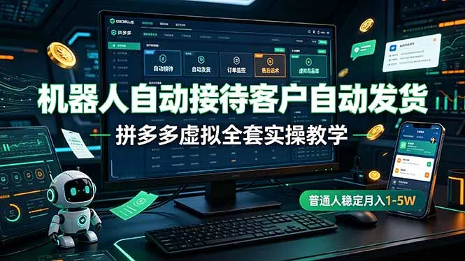 机器人自动接待客户自动发货，拼多多虚拟全套实操教学，普通人稳定月入 1-5W-创客联盟