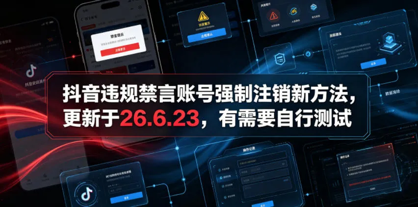 抖音违规禁言账号强制注销新方法,更新于26.6.23,有需要自行测试-创客联盟