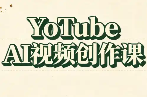 YouTube AI视频创作课(更新)-创客联盟