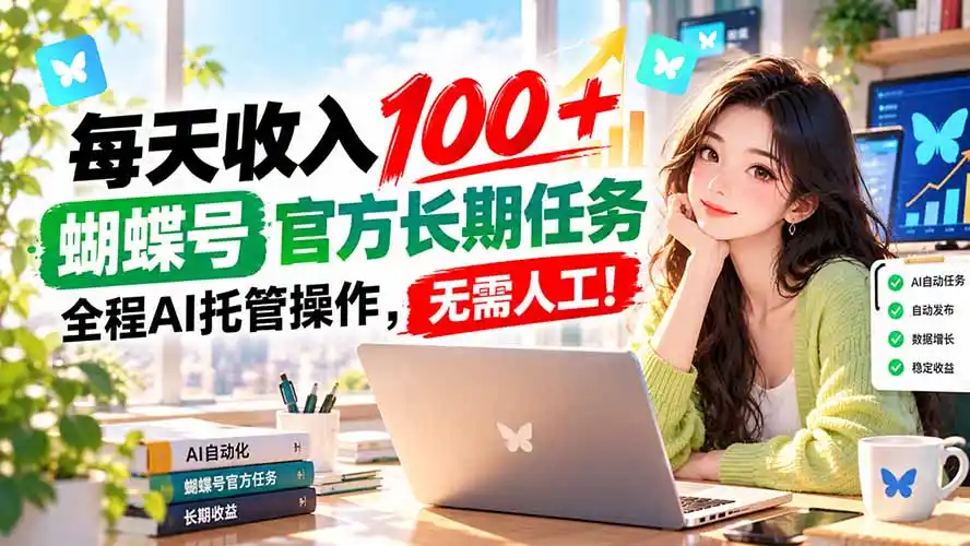 每天收入100＋， 蝴蝶号官方长期任务， 全程ai托管操作，无需人工！-创客联盟