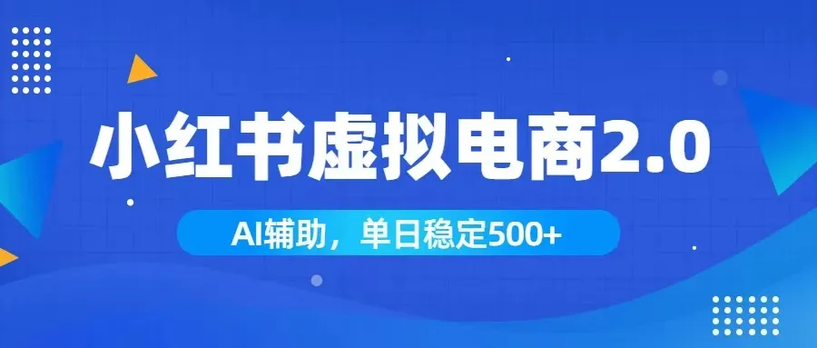 小红书AI虚拟电商2.0，学员实测单日收益1800+，长尾搜索流量持续稳定出单-创客联盟