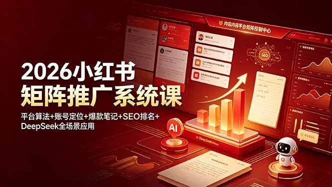 2026小红书矩阵推广系统课:平台算法+账号定位+爆款笔记+SEO排名+DeepSeek全场景应用-创客联盟