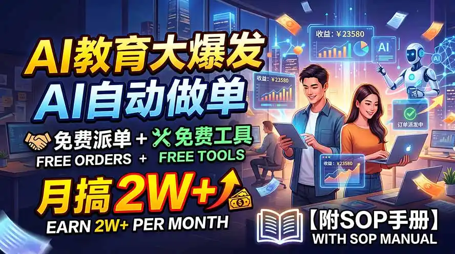 AI教育大爆发，AI自动做单，免费派单+免费工具，月搞2W+【附SOP手册】-创客联盟