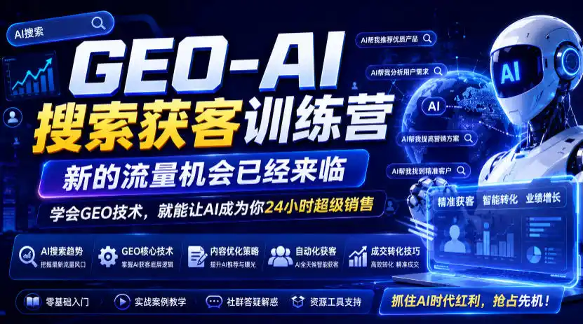 GEO-AI搜索获客训练营,新的流量机会已经来临,学会GEO技术,就能让AI成为你24小时超级销售(更新0919)-创客联盟