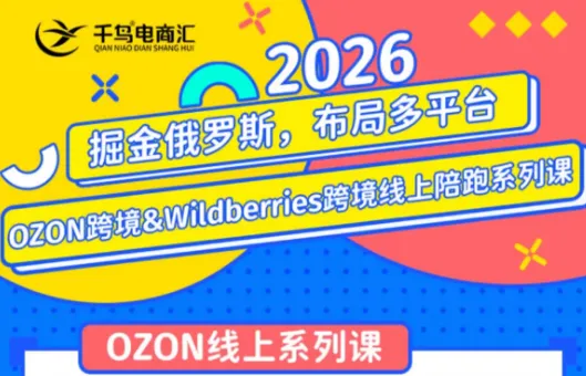 千鸟跨境·26年OZON&wildberries跨境店线上陪跑训练营(更新)-创客联盟