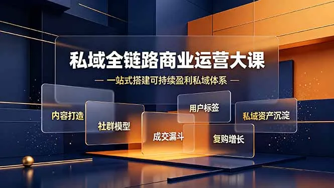 私域全链路商业运营大课,内容打造社群模型成交漏斗,一站式搭建可持续盈利私域体系-创客联盟