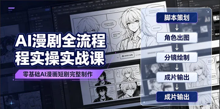 AI漫剧全流程实操实战课｜零基础AI漫画短剧完整制作、脚本出图成片全链路落地教程-创客联盟