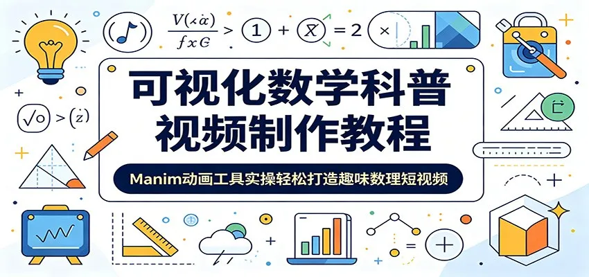 可视化数学科普视频制作教程:Manim动画工具实操轻松打造趣味数理短视频-创客联盟