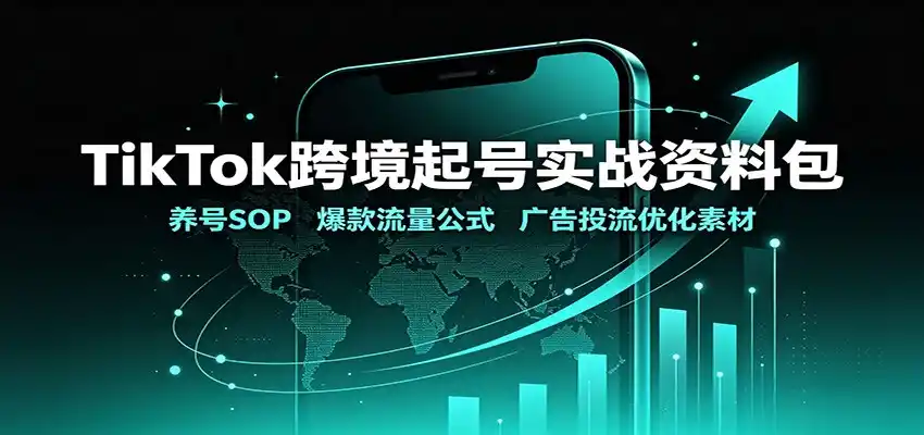 TikTok跨境起号实战资料包：养号SOP，爆款流量公式，广告投流优化素材-创客联盟