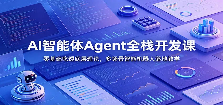 AI智能体Agent全栈开发课：零基础吃透底层理论，多场景智能机器人落地教学-创客联盟