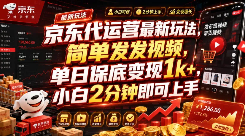 京东代运营最新玩法，简单发发视频，单日保底变现1k+，小白2分钟即可上手【揭秘】-创客联盟
