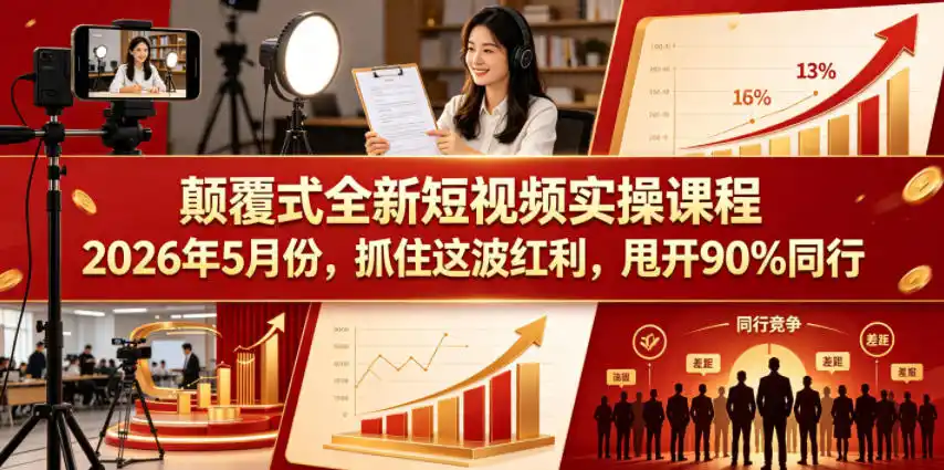 颠覆式全新短视频实操课程,抓住这波红利,甩开90%同行(更新2026年9月份)-创客联盟