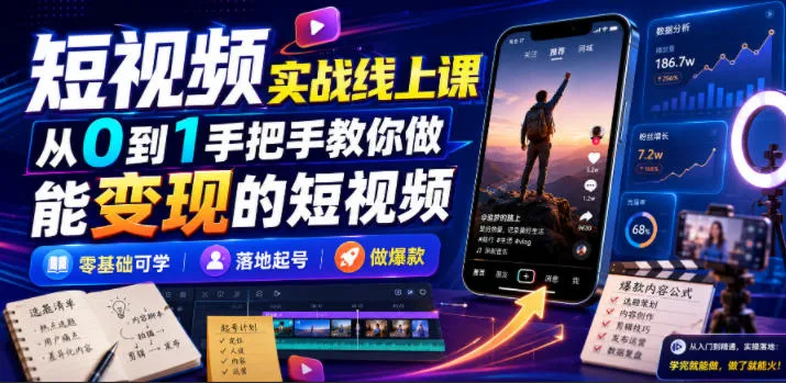 短视频实战线上课，从0到1手把手教你做能变现的短视频，零基础可学，落地起号做爆款-创客联盟