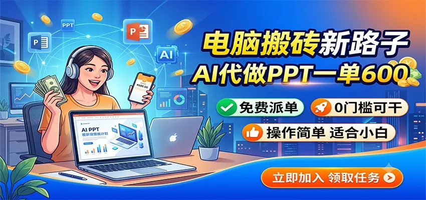 电脑搬砖新路子：AI代做PPT一单600，免费派单，0门槛可干-创客联盟