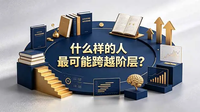 付费文章:什么样的人最可能跨越阶层?具备这五种特质,普通人也能顺利跨越阶层-创客联盟