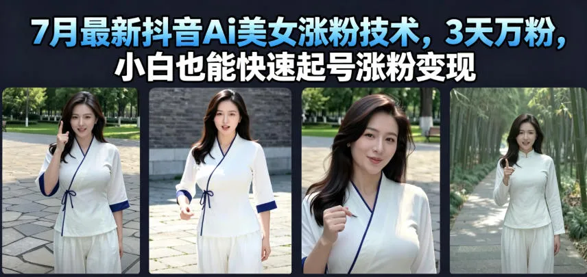 7月最新抖音Ai美女涨粉技术，3天万粉，小白也能快速起号涨粉变现-创客联盟