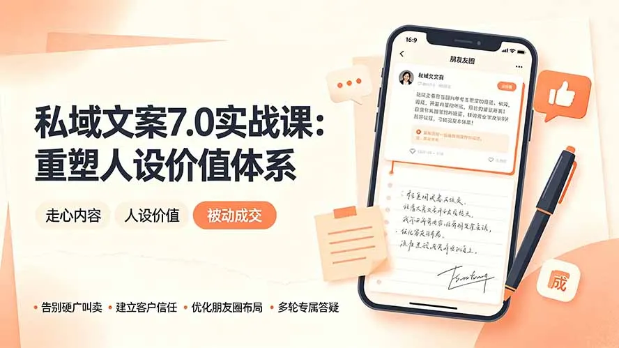 私域文案实战课7.0：重塑人设价值体系｜-告别硬广推销×走心内容×自我价值塑造，实现被动成交-创客联盟