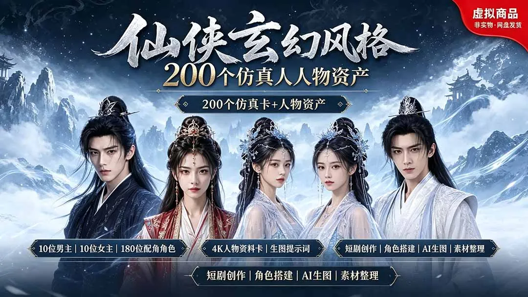 200个仙侠玄幻仿真人素材◆10男主×10女主×180配角，4K资料卡+AI生图提示词，漫剧必备-创客联盟