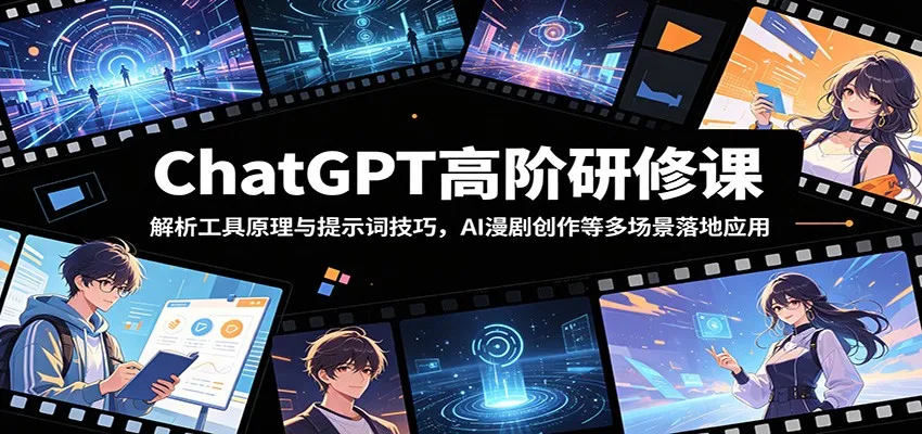 ChatGPT高阶研修课：解析工具原理与提示词技巧，AI漫剧创作等多场景落地应用-云网创