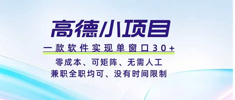 高德小项目，一款软件实现单窗口+、零成本、可矩阵、零人工、兼职全职均可、没有时间限制-创客联盟