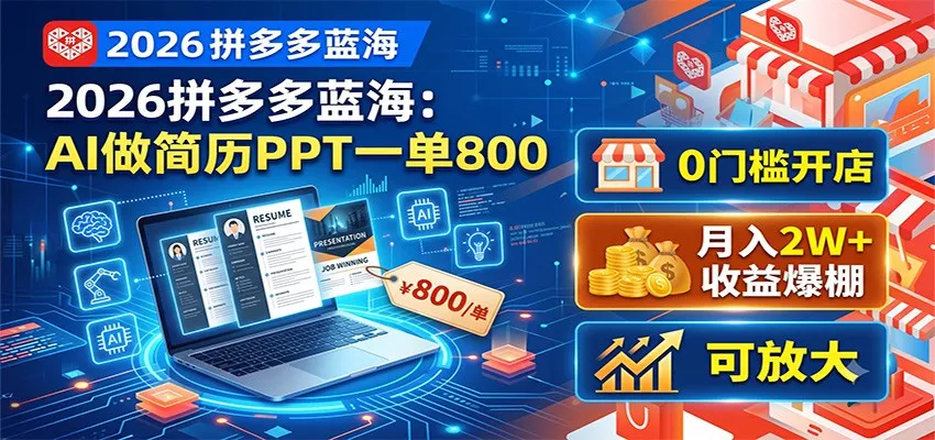 2026拼多多蓝海：AI做简历PPT一单800，0门槛开店，月入2W+，可放大-创客联盟