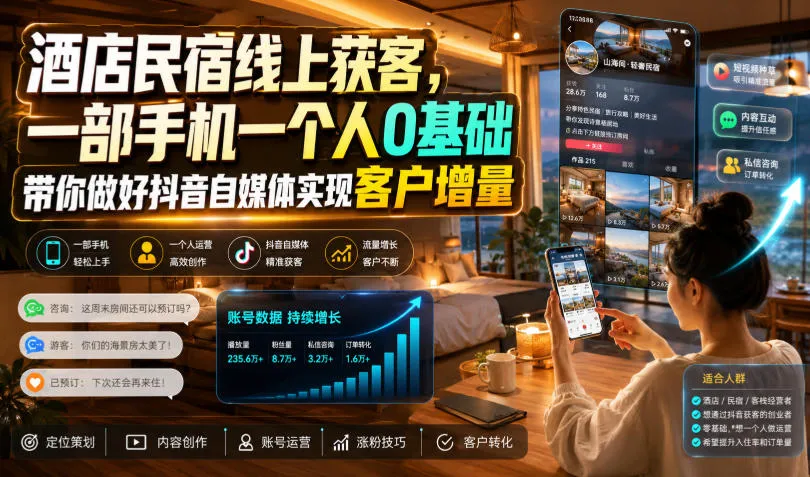 酒店民宿线上获客,一部手机一个人0基础带你做好抖音自媒体实现客户增量-创客联盟