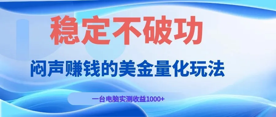 闷声赚钱的美金量化玩法，一台电脑实测收益1000+稳定不破功！-创客联盟