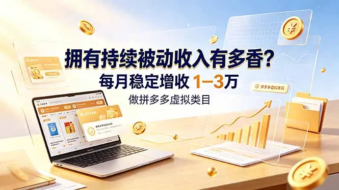 拥有持续被动收入有多香？做拼多多虚拟类目，每月稳定增收 1-3 万-创客联盟