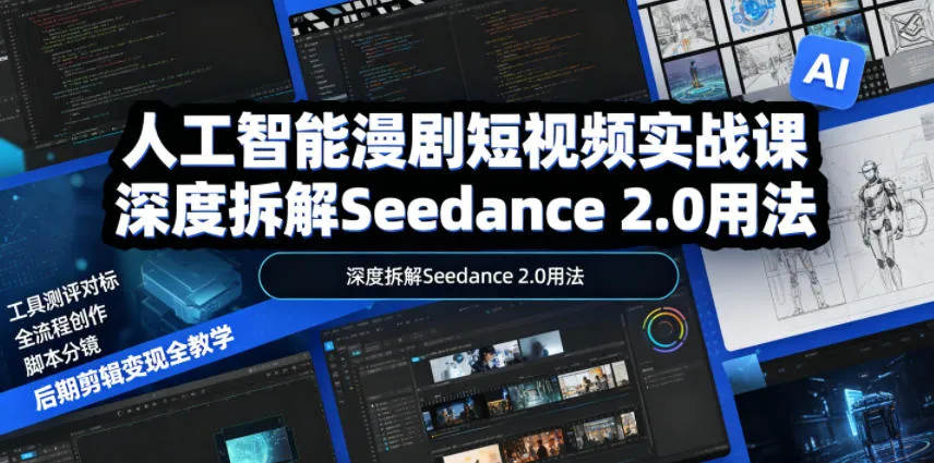 人工智能漫剧短视频实战课，深度拆解Seedance 2.0用法，工具测评对标+全流程创作+脚本分镜+后期剪辑变现全教学-云网创