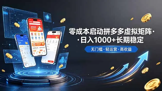 不用投资大额本钱零成本启动，做拼多多虚拟矩阵，长期稳定！轻松维持日入 1000-创客联盟