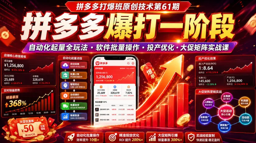 拼多多打爆班原创技术第61期，拼多多爆打一阶段，自动化起量全玩法・软件批量操作・投产优化・大促矩阵实战课-创客联盟