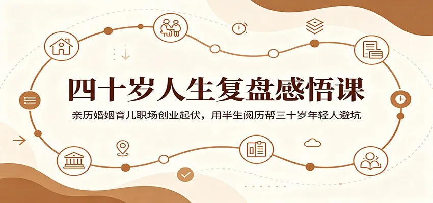 四十岁人生复盘感悟课:亲历婚姻育儿职场创业起伏,用半生阅历帮三十岁年轻人避坑-云网创