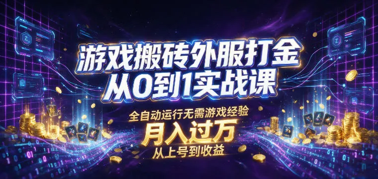 游戏搬砖外服打金从0到1实战课，从上号到收益，全自动运行无需游戏经验，月入过1W【揭秘】-创客联盟